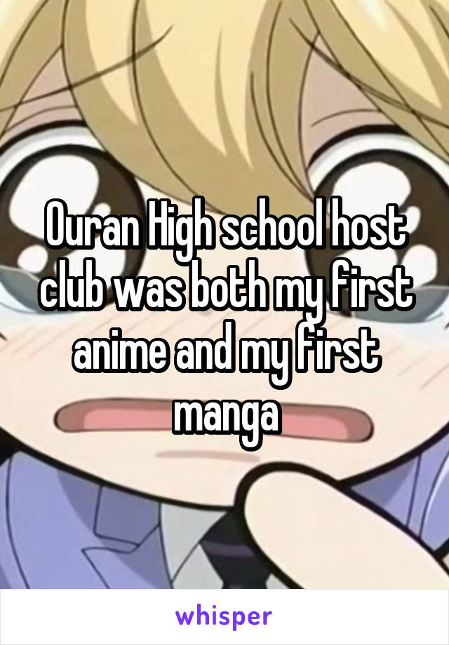 Ouran High school host club was both my first anime and my first manga