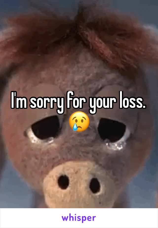 I'm sorry for your loss. 😢