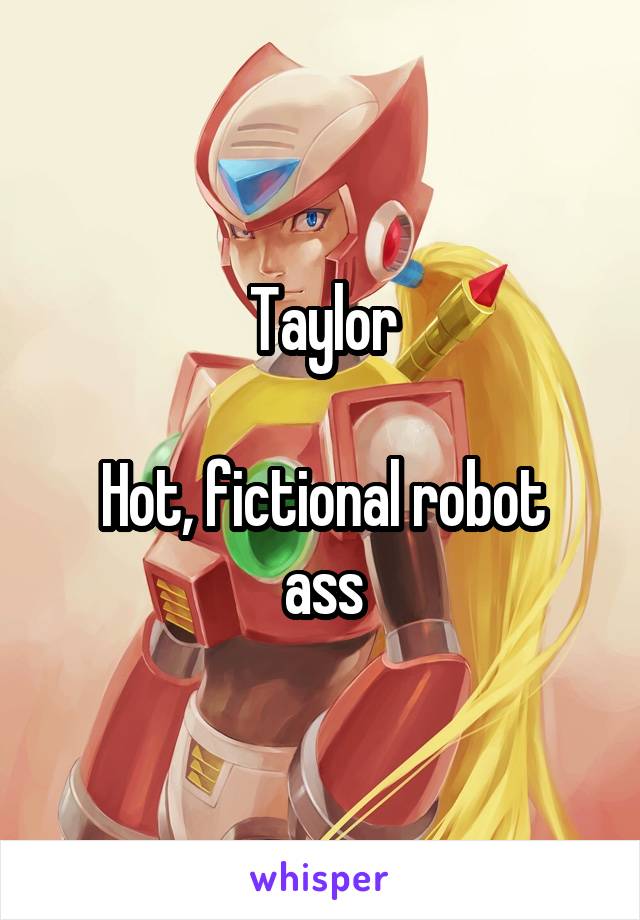 Taylor

Hot, fictional robot ass
