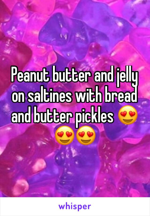 Peanut butter and jelly on saltines with bread and butter pickles 😍😍😍