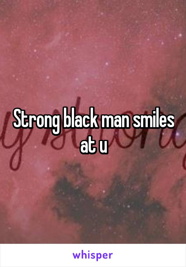 Strong black man smiles at u