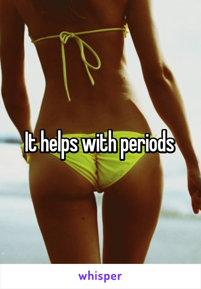 It helps with periods 