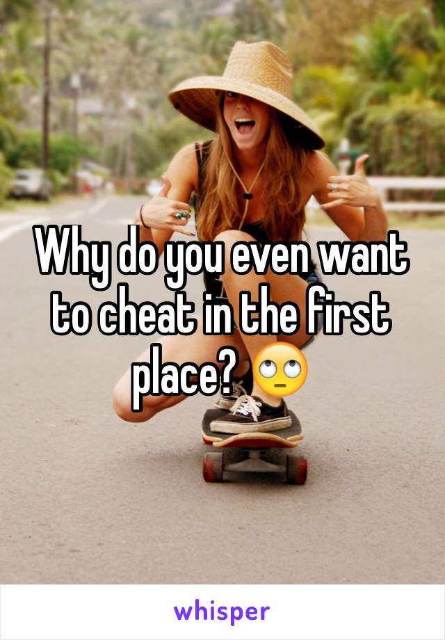 Why do you even want to cheat in the first place? 🙄