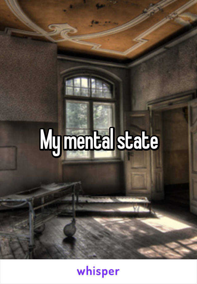 My mental state