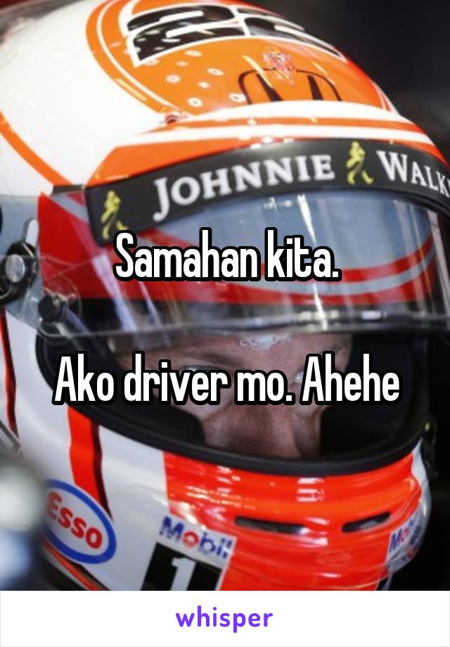 Samahan kita.

Ako driver mo. Ahehe