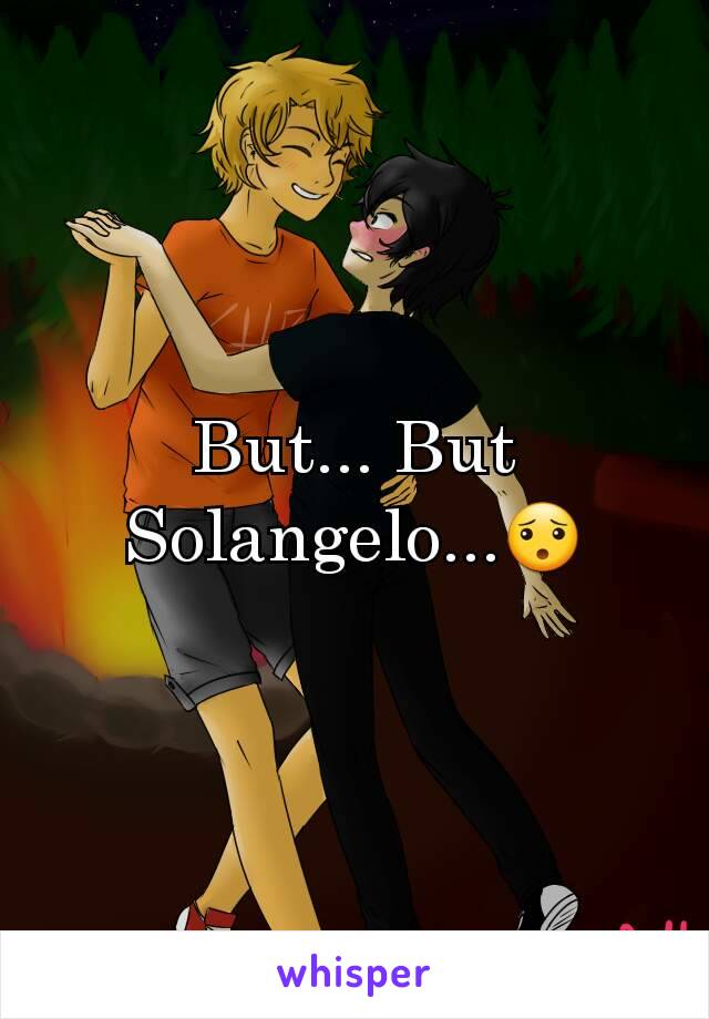 But... But Solangelo...😯