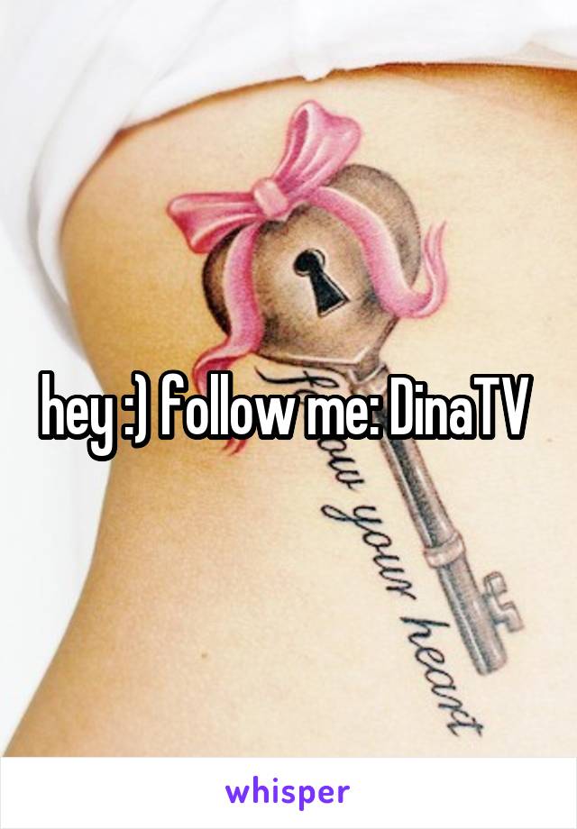 hey :) follow me: DinaTV 