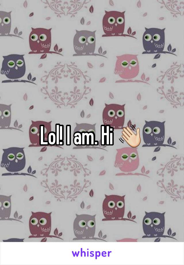 Lol! I am. Hi 👋