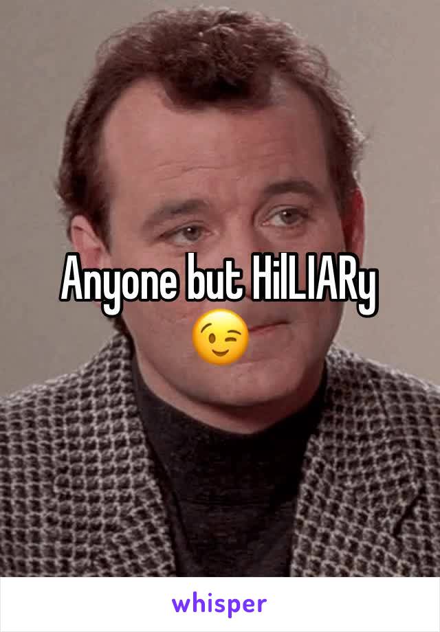 Anyone but HilLIARy 
😉