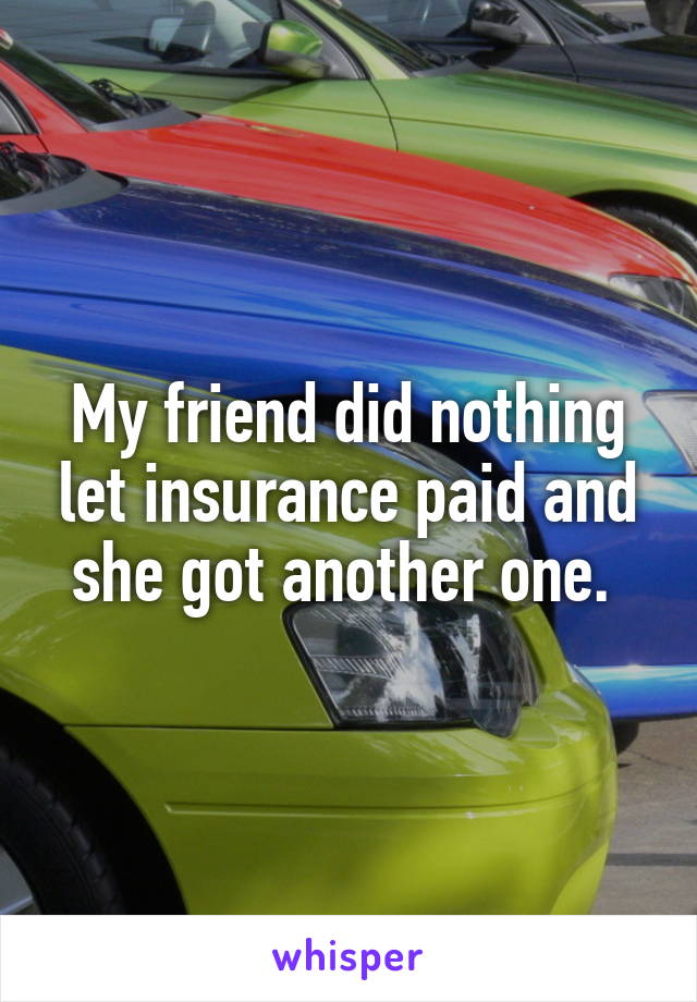 My friend did nothing let insurance paid and she got another one. 