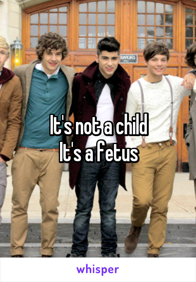 It's not a child
It's a fetus