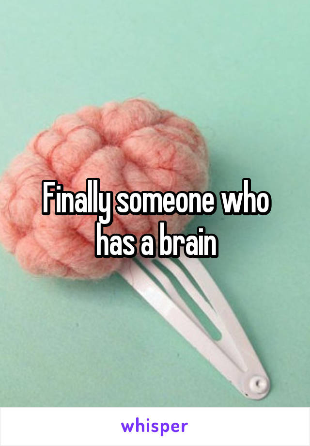 Finally someone who has a brain