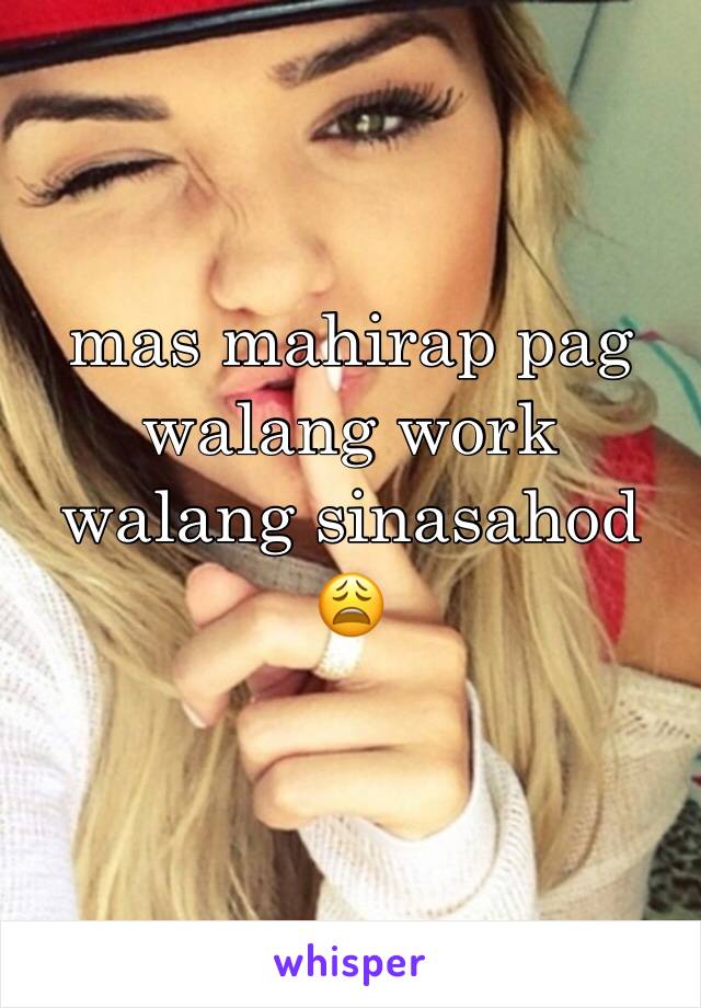 mas mahirap pag walang work walang sinasahod 😩