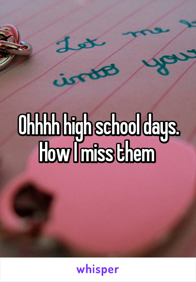 Ohhhh high school days. How I miss them 