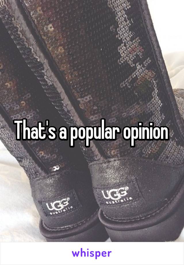 That's a popular opinion 