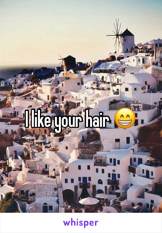 I like your hair 😁