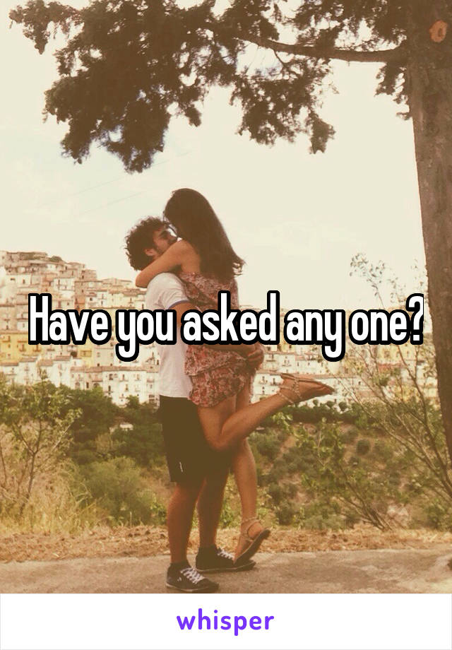 Have you asked any one?