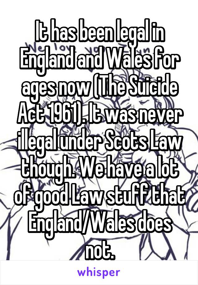 It has been legal in England and Wales for ages now (The Suicide Act 1961). It was never illegal under Scots Law though. We have a lot of good Law stuff that England/Wales does not.