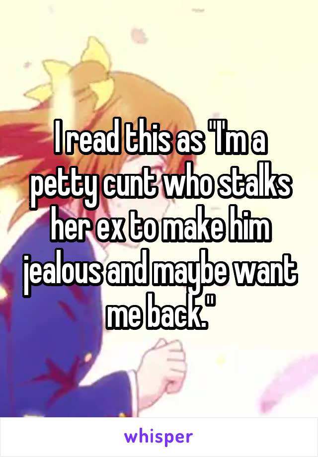 I read this as "I'm a petty cunt who stalks her ex to make him jealous and maybe want me back."