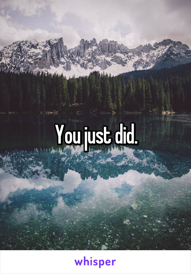 You just did.