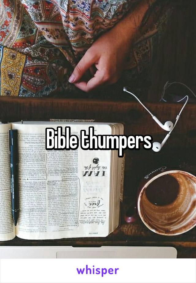 Bible thumpers