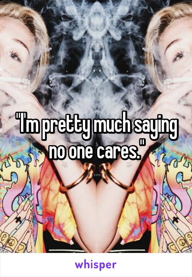 "I'm pretty much saying no one cares."