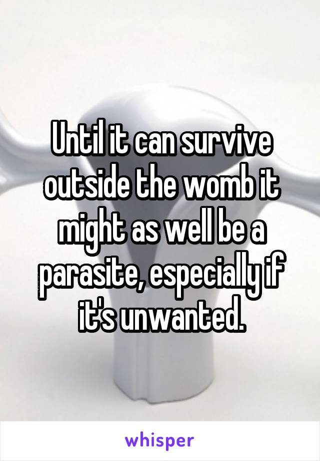 Until it can survive outside the womb it might as well be a parasite, especially if it's unwanted.