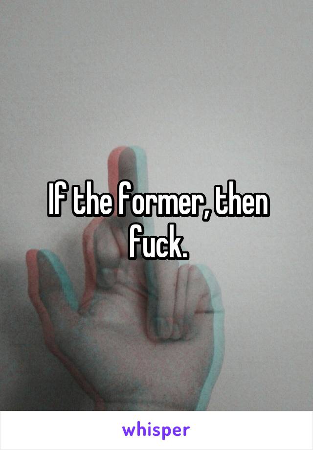 If the former, then fuck.