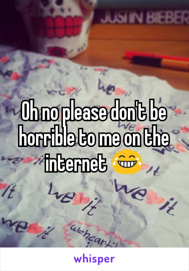 Oh no please don't be horrible to me on the internet 😂