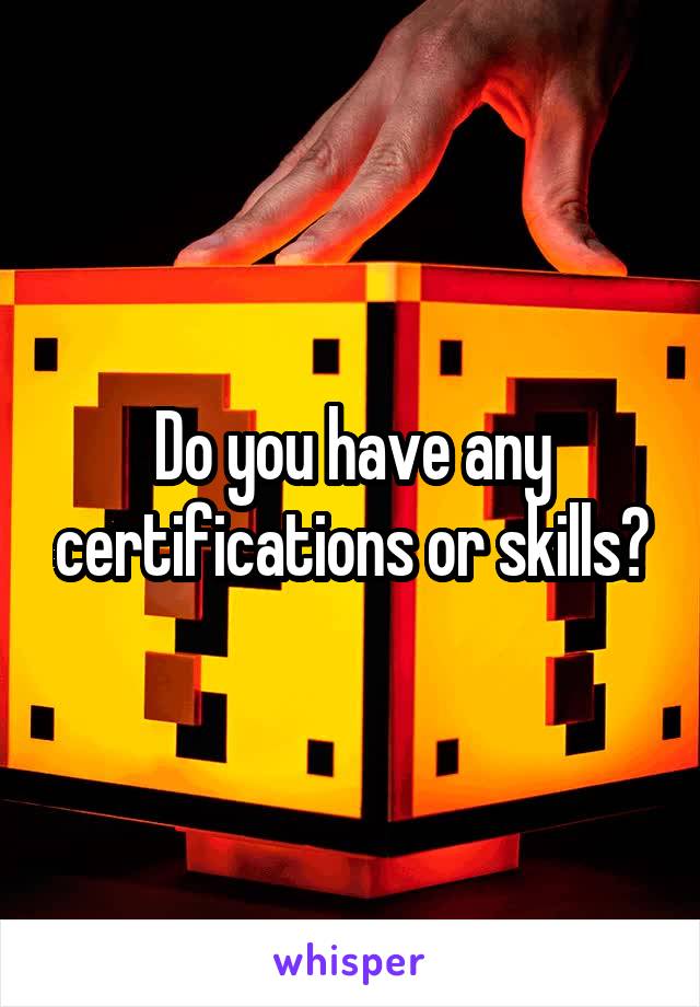 Do you have any certifications or skills?