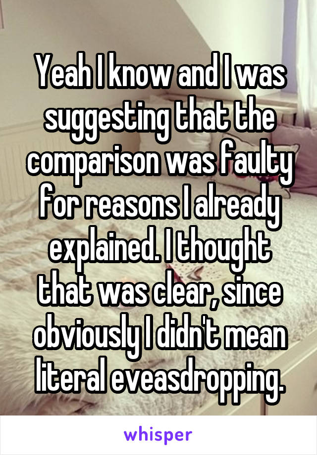 Yeah I know and I was suggesting that the comparison was faulty for reasons I already explained. I thought that was clear, since obviously I didn't mean literal eveasdropping.