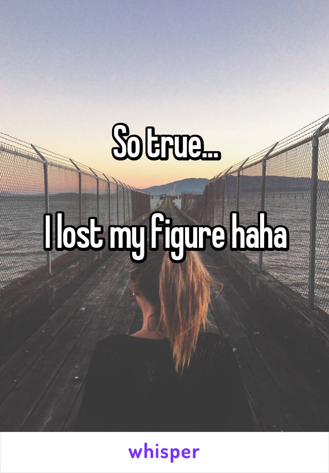 So true...

I lost my figure haha

