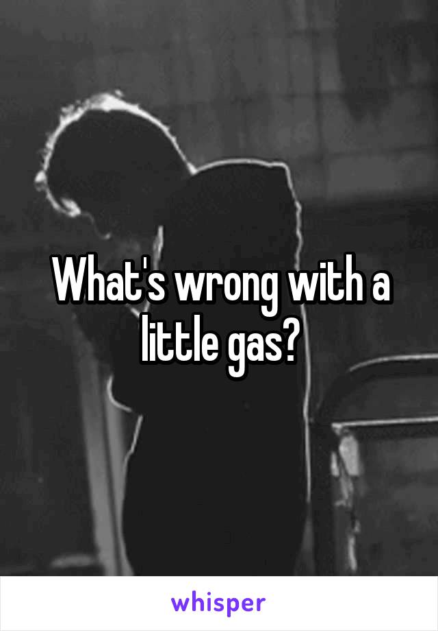 What's wrong with a little gas?