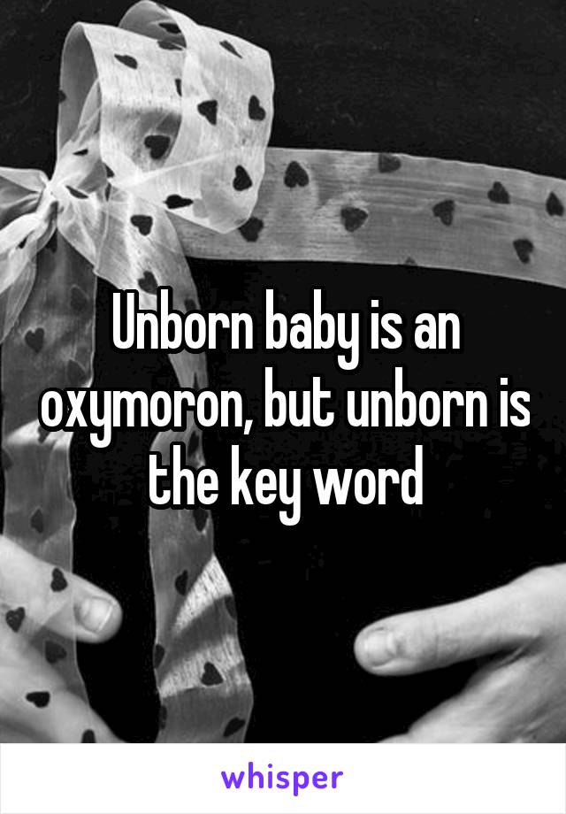 Unborn baby is an oxymoron, but unborn is the key word