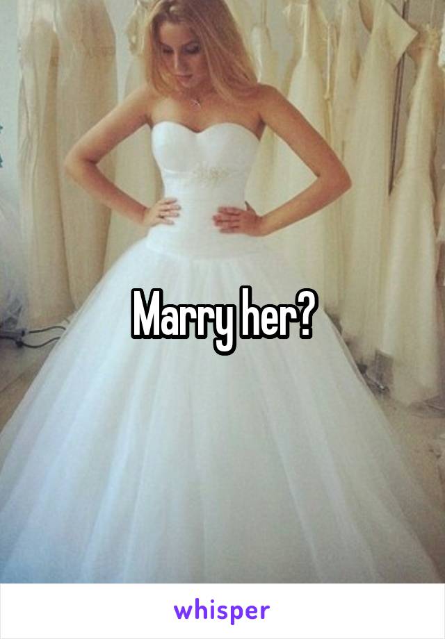 Marry her?