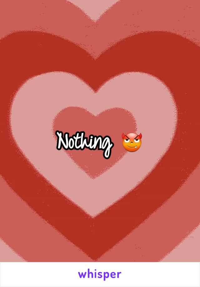 Nothing 😈