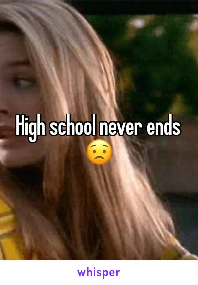 High school never ends 😟