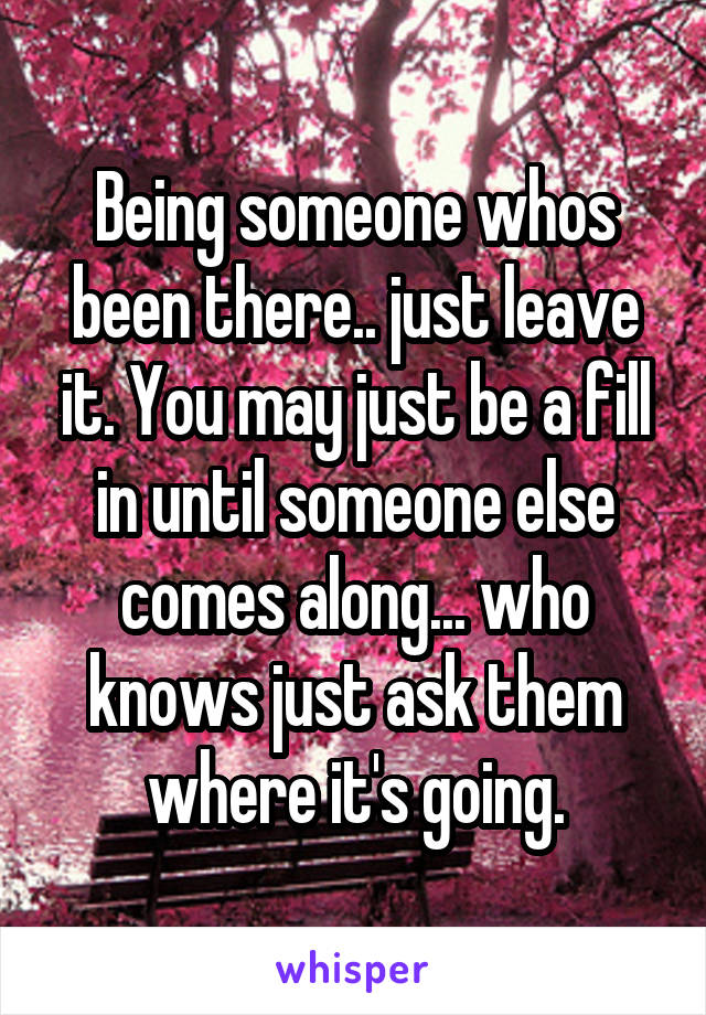Being someone whos been there.. just leave it. You may just be a fill in until someone else comes along... who knows just ask them where it's going.