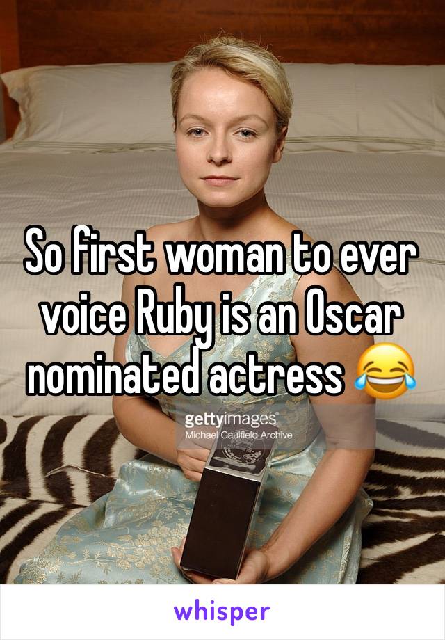 So first woman to ever voice Ruby is an Oscar nominated actress 😂