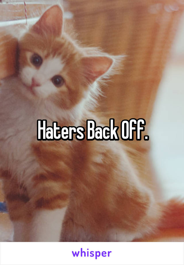 Haters Back Off.