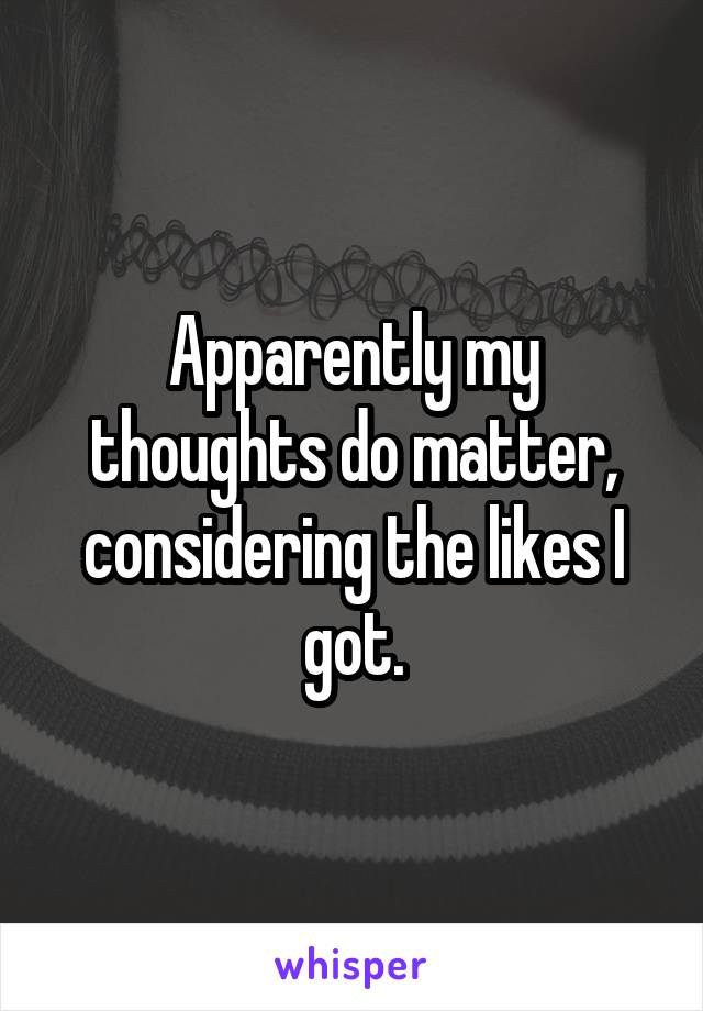 Apparently my thoughts do matter, considering the likes I got.