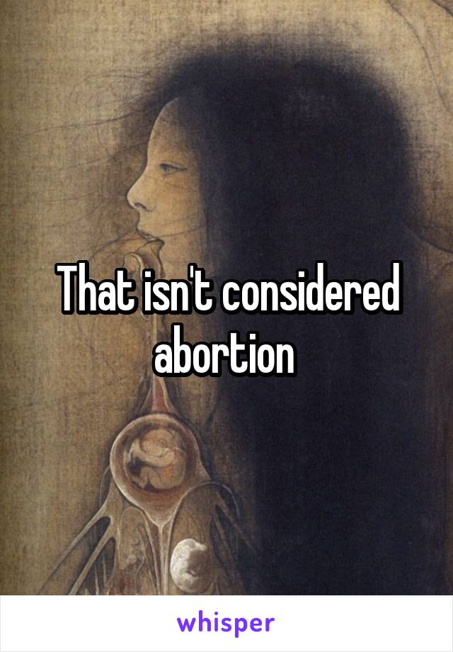 That isn't considered abortion 