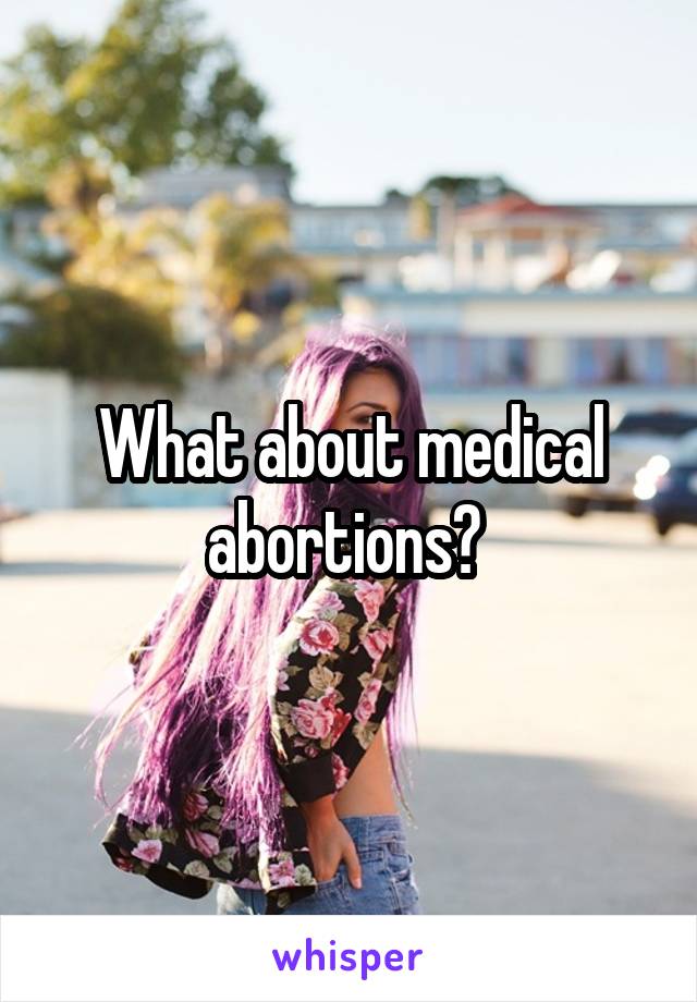 What about medical abortions? 