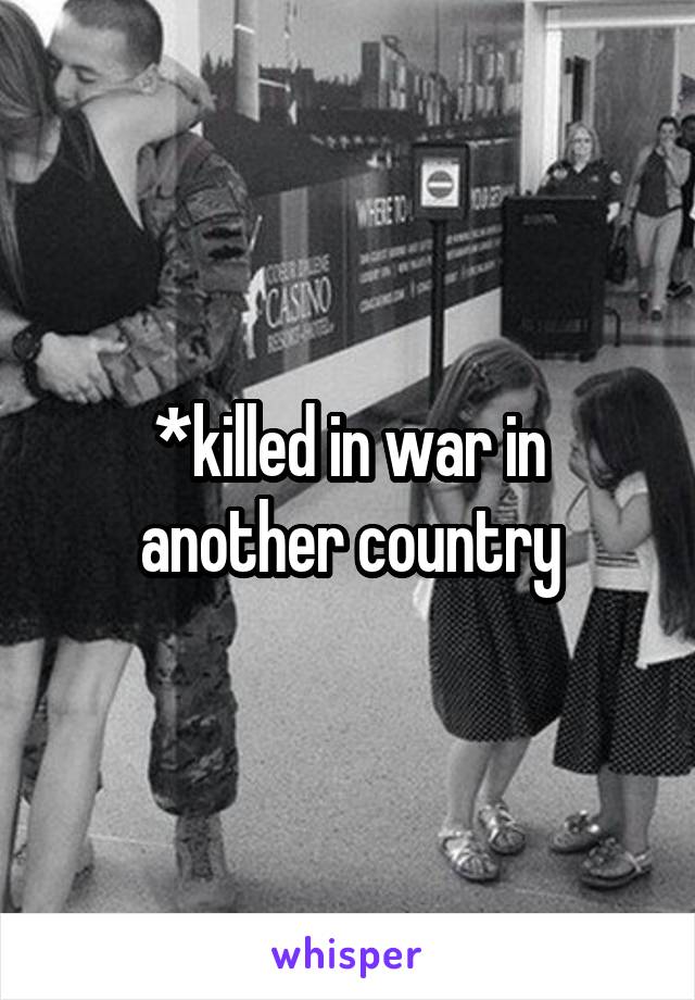*killed in war in another country