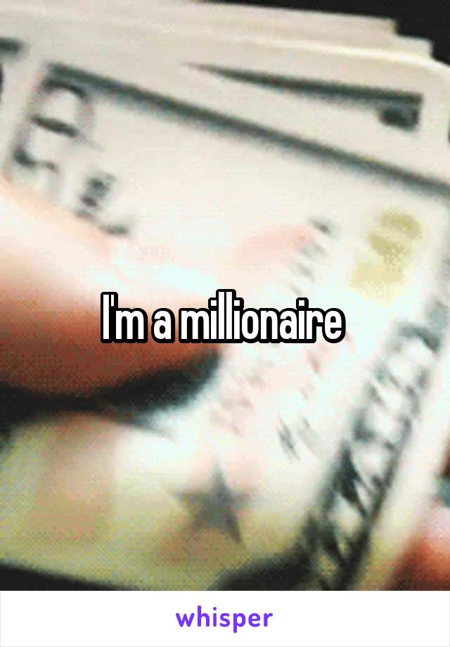 I'm a millionaire 