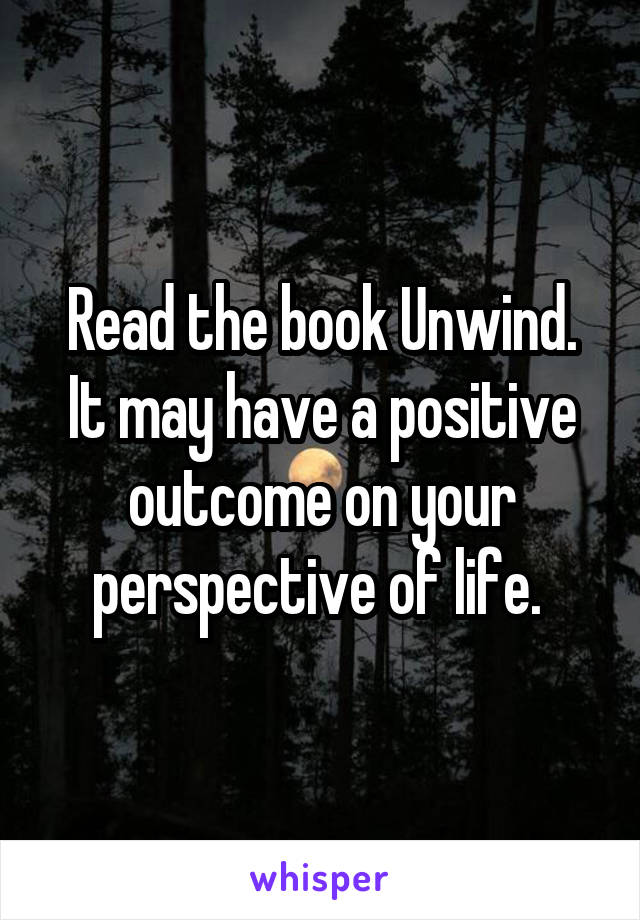 Read the book Unwind. It may have a positive outcome on your perspective of life. 