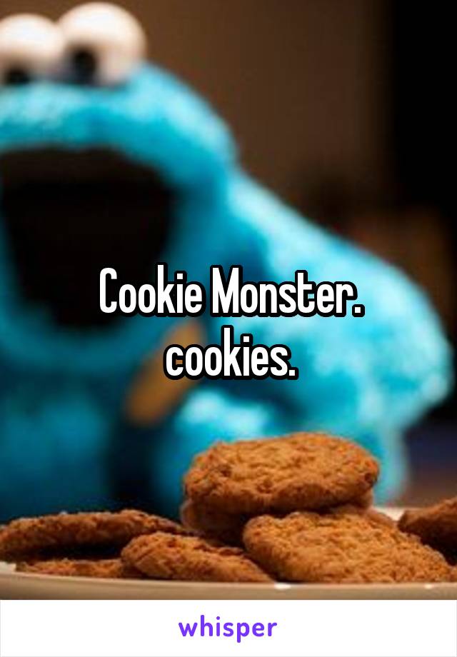 Cookie Monster.
cookies.