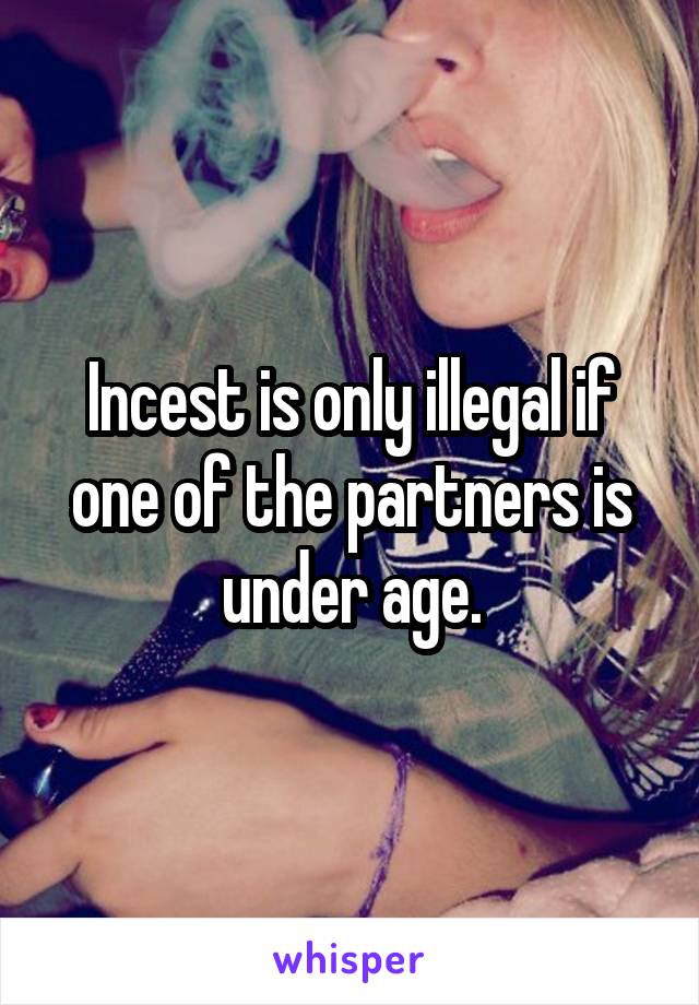 Incest is only illegal if one of the partners is under age.