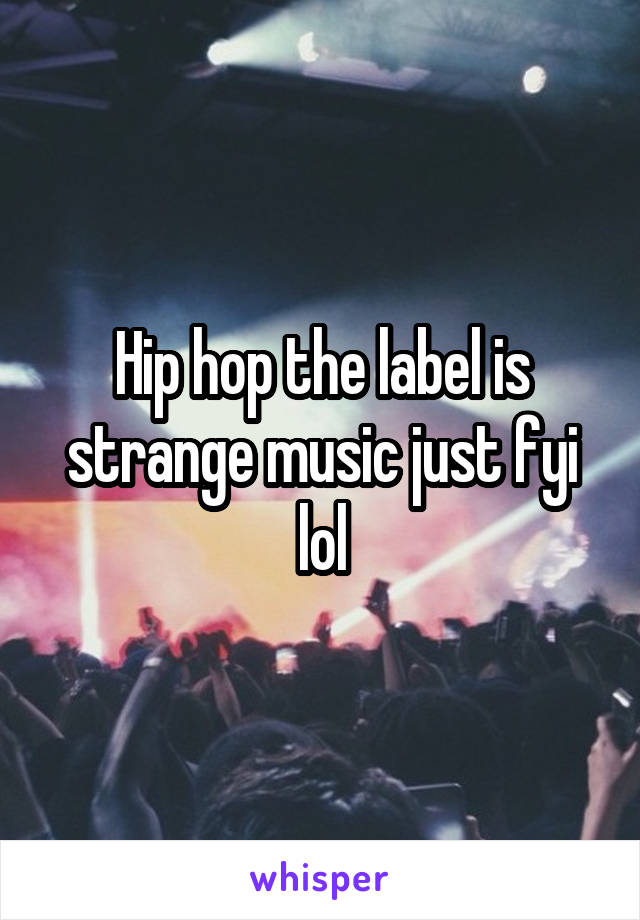 Hip hop the label is strange music just fyi lol