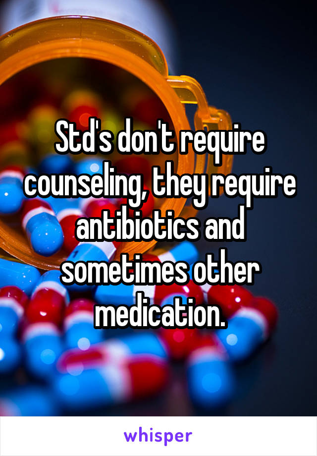 Std's don't require counseling, they require antibiotics and sometimes other medication.